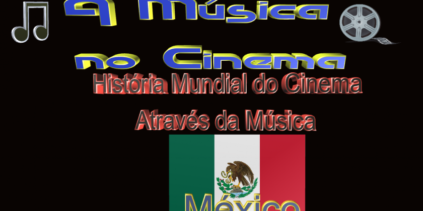 Os filmes e as músicas do cinema mexicano.