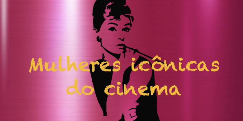 Neste primeiro programa do mês de março o tema será MULHERES ICÔNICAS DO CINEMA.